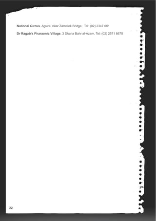 National Circus, Aguza, near Zamalek Bridge, Tel: (02) 2347 061
Dr Ragab’s Pharaonic Village, 3 Sharia Bahr al-Azam, Tel: (02) 2571 8675
22
 