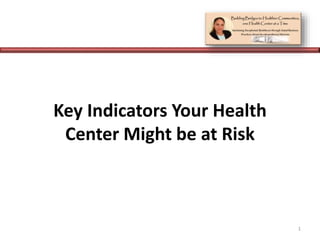 Key Indicators Your Health
Center Might be at Risk
1
 