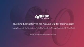 Building Competitiveness Around Digital Technologies
Helping Students & Workers to Learn, Train & Perform Better Through Augmented & Virtual Reality
 