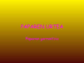 PAPAREN URTEA Paparen garrantzia 