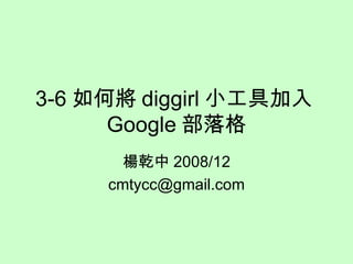 3-6 如何將 diggirl 小工具加入 Google 部落格 楊乾中 2008/12 [email_address] 