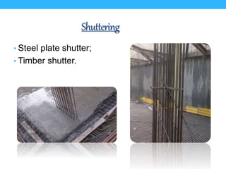 Shuttering
• Steel plate shutter;
• Timber shutter.
 