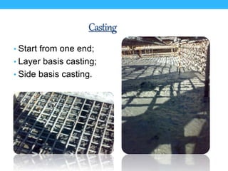 Casting
• Start from one end;
• Layer basis casting;
• Side basis casting.
 