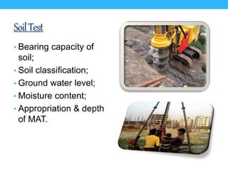 SoilTest
• Bearing capacity of
soil;
• Soil classification;
• Ground water level;
• Moisture content;
• Appropriation & depth
of MAT.
 