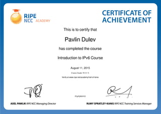 This is to certify that
Pavlin Dulev
has completed the course
Introduction to IPv6 Course
August 11, 2015
Course Grade: 95.51 %
P5pPjR8bVO
Verify at www.ripe.net/academy/hall-of-fame
Powered by TCPDF (www.tcpdf.org)
 