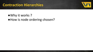 Contraction Hierarchies
●Why it works ?
●How is node ordering chosen?
 