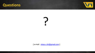 Questions
?
[ e-mail : vikas.v.iitr@gmail.com ]
 