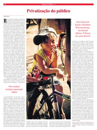 10 Estado de Direito n. 36 
Pedro Demo* 
Reportando-me à polêmica renhida que 
a Presidente da Corregedoria Nacional 
da Justiça (Calmon) tem provocado no 
ambiente jurídico nacional, busco argumentar 
em favor da tese de que cargo privilegiado é 
privatizado, em especial no Judiciário. Come-ça 
pelo absurdo do foro especial para Juízes 
– são quem menos poderiam ter esse privilé-gio, 
porque contamina aí mesmo o sistema 
por inteiro. Juiz corrupto precisa ser punido 
exemplarmente, não com aposentadoria com-pulsória 
(é um acinte inacreditável), mas com 
expulsão dos quadros, pura e simplesmente. 
O senso por salário é infi nitamente superior 
ao senso por justiça. Ninguém é contra que 
Juiz ganhe bem, mas se fôssemos discutir em 
torno de qual profi ssional deveria ter o maior 
salário do país, não seria sequer o Presidente 
da República, mas o professor. Ninguém se 
torna Juiz sem ter passado pelas mãos de um 
professor. Não se vê nenhum Juiz preocupado 
com isso. Ao contrário, a prepotência é de 
tal ordem que já não temos mais referência 
de qual seria o salário adequado para Juiz, 
muito menos há qualquer referência ao Salário 
Mínimo. Ao mesmo tempo, o Supremo Tribu-nal 
Federal, até hoje, não tem “legitimidade” 
satisfatória, por mais que seja “legal”, porque 
é composto por fi guras “indicadas”. Desde 
a democracia incipiente da Grécia, sabemos 
que “indicação” nunca serve para legitimar 
qualquer cargo satisfatoriamente. Seria bem 
mais palatável usar o concurso público – até 
porque grande parte dos atuais membros não 
passaria – para dar a mesma chance a qualquer 
pretendente e constituir como Juiz do STF 
alguém com “mérito” acadêmico mínimo. 
Aplica-se isso aos Tribunais de Contas: uma 
turma, no fundo, indicada e que vai julgar as 
contas dos mandantes que a indicaram. 
O argumento que gostaria de tecer é que 
cargo público privilegiado é privatizado, 
porque não faz sentido a própria noção de 
“cargo público privilegiado” – cargo público 
é responsabilidade, não privilégio. Todo e 
qualquer privilégio é apropriação indébita. 
Tornou-se comum entre nós – por conta de 
nossa história de espoliação do bem público 
desde 1500 – que cargos públicos sejam pri-vilegiados 
(carro ofi cial e motorista, moradia 
especial, passagens aéreas, subsídios de toda 
ordem, gratifi cações em penca, férias alon-gadas, 
etc.), perdendo-se de vista que isso 
escancara o quanto a sociedade é usada para 
manter tais privilégios, sem mínimo retorno. 
A alegação de que os Juízes precisam de dois 
meses de férias é patética, para não dizer ridí-cula. 
Se alguém precisa de dois meses de férias 
é quem trabalha com salário mínimo, fazendo 
todo o dia o que detesta, tendo que levantar-se 
cedo para deslocar-se sem mínimas condições 
de transporte, não conseguindo manter sua 
família: dois meses de férias sequer seriam usa-dos 
para descansar, porque esse trabalhador 
iria procurar preencher com mais trabalho. 
Trabalhar muito não é alegação aceitável, 
porque é simplesmente obrigação. É péssimo 
exemplo. Falta um mínimo de desconfi ômetro 
para não entender que isso apenas defl agra 
uma guerra fratricida com outras profi ssões 
que teriam a mesma alegação a oferecer. Mas 
o pior é achar que punição para Juiz fl agrado 
em malfeito é aposentadoria compulsória. Esta 
manobra faz a sociedade de imbecil, porque 
é uma “punição” insólita, ou seja, quando se 
trata de punir os cidadãos comuns, vão para 
a cadeia; quando se trata de punir um Juiz, 
é aposentado. É um tapa na cara de todos 
que lutam por uma sociedade igualitária. É 
fl agrante privatização da carreira. 
Como diz Calmon, é um descalabro. Os 
poderes constitucionais são de tal modo cor-rompidos, 
que já não sabemos como imaginar 
uma saída. A primeira imagem que vem, 
como regra, à mente do ocupante de cargo 
público é como aproveitar-se dele, porque 
isto é expectativa de mínima inteligência: 
quem ocupa um cargo importante e “não 
leva nada”, é idiota. No fundo, porém, esse 
descalabro a que se refere Calmon, tem relação 
forte com a pobreza de nossa cidadania. Os 
poderes constituídos não sentem qualquer 
pressão no sentido da lisura pública: esta 
pressão seria vista como insólita e mesmo 
imprópria, porque o “normal” é aproveitar a 
chance para fazer seu pé de meia. A instituição 
do foro privilegiado para autoridades é outra 
excrescência, porque liquida com a ideia de 
que autoridade pública é de serviço, não de 
espoliação. Quando qualquer autoridade 
precisa de tal privilégio, nisto mesmo está 
concedendo que teme ser levada aos tribu-nais. 
Como dizemos em Brasília, a Presidente 
Dilma mata baratas, mas não pode dedetizar. 
Se fi zesse isso, quem sobraria? Falta cobrança 
incisiva e mesmo agressiva dos ocupantes de 
cargos, para podermos inverter a lógica par-tidária: 
esta hoje se apresenta como estratégia 
obsessiva por cargos privilegiados, não como 
proposta partidária de serviço ao país. Muitos 
políticos se tornam “profi ssionais”, não tanto 
porque são vocacionados, mas principalmente 
porque é “mamata” insuperável. 
O sistema jurídico precisa, urgentemente, 
voltar a discutir o que seria uma sociedade 
igualitária e democrática. Os Juízes formam, 
escancaradamente, uma autocracia que se 
torna tanto mais ridícula e inaceitável, por se-rem, 
em altas instâncias, figuras “indicadas”. 
Não estão em primeiro plano competência, 
mérito acadêmico, produção própria, reco-nhecimento 
público, mas barganha, cujos 
panos de fundo são, em geral, indizíveis. É 
inacreditável que quem julga busque todos 
os artifícios para não ser julgado. Quem julga 
parece esta acima de qualquer julgamento, 
como se fosse proprietário privado da capa-cidade 
de julgar. 
* Pós-Doutorado, University of California at Los 
Angeles; Professor Titular da universidade de 
Brasília. 
Privatização do público 
Todo e qualquer 
privilégio é apropriação 
indébita 
Como dizemos em 
Brasília, a Presidente 
Dilma mata baratas, 
mas não pode 
dedetizar. Se fi zesse 
isso, quem sobraria? 
FLICKR RENAN VIANA 
 