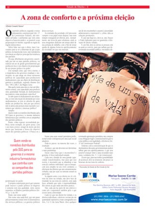 12 Estado de Direito n. 36 
FLICKR FORA DO EIXO 
A zona de conforto e a próxima eleição 
Alfredo Crossetti Simon* 
Os partidos políticos, segundo o nosso 
ordenamento constitucional (Art. 17 
da Constituição Federal), são enti-dades 
privadas e autônomas que tem como 
objetivo a busca do poder e, se possível, a sua 
perpetuação no mesmo, segundo as regras do 
regime democrático. 
Talvez falar isso seja o obvio, mas é ne-cessário 
para se ter a dimensão de que a ação 
politica, na maioria das vezes, não é predatória 
em relação ao objetivo principal da existência 
dos partidos. 
Ou seja, difi cilmente um governo, susten-tado 
por um ou mais partidos políticos, vai 
realizar um ato de gestão governamental que 
ponha em risco o seu objetivo de perpetuação 
do seu projeto politico no poder. 
Um exemplo claro, que vem a mente, é 
a inoperância dos governos estaduais e mu-nicipais, 
no que tange em dotar estruturas 
publicas de capacidade para produzirem 
medicamentos, que são objeto de distribuição 
gratuita a população, segundo ditames dos 
Arts. 196 e 200, I, da Magna Carta. 
Mas qual a razão para não se criar um labo-ratório 
estatal, com capacidade para produzir 
uma quantidade limitada de medicamentos 
necessários a uma população especifi ca? 
Se sabe quais os medicamentos são utiliza-dos, 
se tem uma noção da demanda por esses 
medicamentos, se tem os cálculos do gasto 
médio em produzi-los, mas por que motivo 
não se adota uma postura mais racional e eco-nômica 
que valorize o interesse publico? 
Simples 
Quem vende os remédios distribuídos pelo 
SUS para os governos é a mesma industria 
farmacêutica que contribui com as campanhas 
dos partidos políticos. 
Então, como esperar racionalidade pu-blica, 
neste exemplo, de quem possa, com 
o ato mais correto, atingir de morte um dos 
meios que lastreiam a busca do objetivo 
maior dos partidos políticos: A busca ou a 
perpetuação no poder. 
A própria constituição prevê que somente 
pode exercer o poder politico os elegíveis 
e somente tem esta qualidade, entre outros 
requisitos, os fi liados a partidos políticos (Art. 
14, p. 3, inc III). 
Então, não existe saída? 
Não existe uma saída fácil, que não passe 
pela permanente tensão entre os destinatários 
dos serviços públicos e os gestores políticos 
destes serviços. 
As entidades da sociedade civil procuram 
cumprir o seu papel nesta disputa, mas nem 
sempre conseguem ser efetivas, pois , normal-mente, 
são locus de ação voluntaria, onde os 
seus integrantes dedicam um tempo além de 
sua jornada de trabalho, com o fi m de tentar 
ajudar de alguma forma no aperfeiçoamento 
da sociedade em que esta inserido. 
Existe uma ação estatal partidária profi s-sional 
sendo contraposta por uma ação social 
amadora. 
Pode-se prever, na maioria das vezes, o 
resultado. 
Acontece, que não devemos ser derrotistas 
e nem pessimistas. 
Existe uma forca que é incontrolável e 
genuína: A forca individual somada. 
Cada um é dotado de uma grande capa-cidade 
transformadora, mas para que isso 
ocorra, é necessário que se abandone a sua 
zona de conforto individual e que se busque, 
com atos simples no seu viver cotidiano, a 
efetivação dos direitos que são constantemente 
violados, seja por ação ou omissão estatal ou 
particular. 
Se alguém sente o seu direito ou vê o di-reito 
de outro ser violado, não deve fi car ali 
instalado na sua zona de conforto, sem nada 
fazer, achando que tudo é responsabilidade 
dos outros ou que nada tem efeito pratico, 
Não, cada um faz parte de um coletivo e 
como tal e responsável também pelo o que 
ocorre nesta coletividade. 
Cada vez que um direito for violado, e os 
direitos individuais, coletivos e sociais são em 
quantidade expressiva e estão consignados nos 
Arts, 5 à 11 da Carta Maior; deve qualquer 
um de nós encaminhar o assunto a autoridade 
administrativa responsável e cobrar dela as 
soluções pertinentes. 
E caso não haja eco, deve-se, sim, buscar 
o Poder Judiciário para ver garantida a efeti-vação 
do direito violado. 
E, por fi m, deve-se alertar as pessoas com 
as quais se convive, para que saibam que de-terminada 
autoridade pública, vinculada a de-terminada 
agremiação partidária, não cumpriu 
a sua obrigação legal e constitucional de gerir a 
coisa pública com legalidade e efi ciência (Art. 
37 da Constituição Federal). 
Somente com a conscientização de que os 
destinatários das ações governamentais podem 
infl uir para seu aperfeiçoamento, é que sera 
possível avançar rumo a uma sociedade mais 
justa e solidaria (Art. 3 , I, da Constituição). 
Ocorre que, para isso tenha a possibilidade 
de acontecer, deve-se renunciar, um pouco, as 
benesses da sua zona de conforto. 
* Procurador do Estado do Rio Grande do Sul. 
Quem vende os 
remédios distribuídos 
pelo SUS para os 
governos é a mesma 
industria farmacêutica 
que contribui com 
as campanhas dos 
partidos políticos 
 