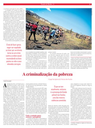 Estado de Direito n. 36 17 
e sua função social sejam de caráter público. 
A sociedade civil consiste no espaço de 
confl ito entre interesses privados/coletivos, 
em busca da hegemonia. Por sua vez, a socie-dade 
política expressa os interesses das forças 
organizadas no plano político, que se fazem 
acompanhar por órgãos estatais burocráticos, 
administrativos e repressivos, responsáveis 
por garantir a ordem na sociedade. 
Os movimentos sociais, de cunho popu-lar, 
demarcam a história do Brasil, desde as 
rebeliões dos escravos, passando pelas lutas 
operárias, pelas ligas camponesas, pelas lutas 
indígenas, pelos sem-teto e pelo Movimento 
dos Trabalhadores Rurais sem Terra (MST). 
Os portadores de defi ciências, os movimen-tos 
humanitários, culturais e ecológicos, e as 
manifestações operárias e políticas tão somente 
poderão ser compreendidas e dimensionadas a 
partir de sua práxis política, mesmo assumindo, 
cada um desses atores coletivos, sua estratégia 
peculiar de organização e de ação política. 
Os movimentos sociais populares, ao expres-sar 
as contradições da sociedade capitalista, estão 
relacionados ou mediados, com as contradições 
de classe. Daí as ações de tais movimentos se-rem 
minimizadas, ridicularizadas e reprimidas, 
justamente por mobilizarem pessoas do povo, 
que romperam o seu silêncio. 
Ao tentar incriminar os movimentos so-ciais, 
a classe dominante, através dos meios 
midiáticos, enquadra essas legítimas mani-festações, 
como reivindicações absurdas e 
inadequadas, que querem minar a estabilidade 
econômica de um país que quer saltar para o 
primeiro mundo. 
Os eventuais detentores do poder, com 
esse discurso, angariam apoio de setores 
da classe média, utilizando-se dos meios 
de comunicação, procurando incriminar os 
movimentos sociais e seus líderes, responsa-bilizando- 
os pela intransigência, intolerância 
e o caos, nas vias públicas e no trânsito. 
O ato de fazer greve, negar ser espoliado 
ou lutar por um direito torna-se um crime 
contra a ordem social, incomodando os bens 
postos na vida e seus alienados serviçais, que 
fazem coro na mídia, denominando os partici-pantes 
dos movimentos sociais de arruaceiros, 
desordeiros e vagabundos. 
* Doutor em Direito Constitucional pela UFMG. 
Professor de Direito Constitucional e Teoria do Estado 
do bacharelado, mestrado e doutorado da PUC/MG. 
Consultor da CAPES. Vice-presidente da Comissão 
de Estudos Constitucionais do Conselho Federal da 
OAB. Conselheiro Federal da OAB/MG. Autor do 
livro “Teoria do Estado: Novos Paradigmas em Face da 
Globalização”, publicado pela Editora Atlas. 
O ato de fazer greve, 
negar ser espoliado 
ou lutar por um direito 
torna-se um crime 
contra a ordem social, 
incomodando os bens 
postos na vida e seus 
alienados serviçais 
A criminalização da pobreza 
A estratégia das elites e do Estado para se 
perpetuarem no poder, é calar a voz dos 
pobres e criminalizá-los, com objetivo 
de frear qualquer possibilidade de insurgência. 
Podemos observar o exemplo do MST – Mo-vimento 
Sem Terra, um dos mais importantes 
grupos de luta por direitos sociais, que foi 
perseguido e criminalizado em uma tentativa 
de desqualifi cação do mesmo. Como exemplo 
dessas ações da imprensa sugiro a leitura do 
livro “A degola” do PM pelos sem-terra em Porto 
Alegre – De como a mídia fabrica e impõe uma 
imagem, da jornalista Débora Lerrer. 
No Rio de Janeiro, observa-se a criminali-zação 
de lideranças de favelas e associações de 
moradores desses locais de grande concentração 
populacional e presença da criminalidade. É 
importante não esquecer, porém, que essa atual 
criminalidade só conseguiu se instalar com a 
ausência do Estado, que há mais de um século 
abandonou nossas favelas. Apesar de algum in-vestimento 
atual, que infelizmente percebemos 
que se dá por conta dos mega eventos, ainda é 
muito pouco diante de tão grande carência. O 
que se tem atualmente, inclusive, é a presença 
do Estado policial nas favelas, uma das maiores 
violências cometidas, implantando, como já 
foi dito por Vera Malaguti Batista, um controle 
social. Essa violência não é explicitada, porque 
existem grandes interesses, incluindo fi nancei-ros, 
para que não seja apresentada ao mundo 
tamanha barbárie. 
Foi nesse cenário que no ano de 2001 surgiu 
a Agência de Notícias das Favelas, a primeira do 
mundo, com objetivo de democratizar as infor-mações 
desses locais, antes impenetráveis para 
grande parte da sociedade. Essa democratização 
só acontece quando o expectador passa a ser 
autor e tem o poder de mostrar sua vida, seus 
problemas, suas lutas e conquistas. Nosso sonho 
é de ter em cada favela do mundo um colabora-dor, 
de maneira que o que acontece de bom em 
uma favela possa ser implantado em outras e o 
que acontece de ruim possa ser melhorado ou 
extirpado. Com objetivo de direcionar nossas 
ações, escrevemos um editorial que é o nosso guia 
para quem quer ser juntar à nossa organização, 
promovendo a democratização da informação das 
favelas em detrimento à grande mídia, formando 
o que chamamos de mídia contra hegemônica. 
Unir e resistir para 
crescer e prosperar 
Levando em conta que (1) a luta autêntica é 
a luta de classes, travada entre a elite e as classes 
populares e que, justamente por esse motivo, 
(2) convém à elite estimular a multiplicação 
de grupos que lutam desarticuladamente por 
direitos de minorias, muitas das quais com-prometidas 
apenas com pequenas liberdades de 
comportamento ou consumo, faz-se necessário 
somar a luta pelos direitos dos moradores de 
comunidades carentes a uma luta revolucionária 
de caráter mais amplo. 
Não há dúvidas de que as antigas máximas 
latinas divide ut regne ou divide et impera, isto 
é, dividir e conquistar, estão na base dessa es-tratégia 
de enfraquecimento do poder popular 
colocada em prática pelas classes dominantes. 
Afi nal, evitar a mobilização e a união das massas 
por meio da sua divisão em inúmeros grupos 
desarticulados, independentes e, em muitos 
casos, antagônicos no jogo social, sempre foi 
um recurso largamente utilizado ao longo da 
história. 
Desse modo, ainda que nosso foco seja as fa-velas 
e comunidades carentes da América Latina, 
nossa política editorial é bastante ampla, pois 
entendemos que a luta das favelas e das comuni-dades 
carentes não pode ser desvinculada da luta 
global contra o capitalismo. Por isso, em nossa 
organização, o termo favela adquire conotações 
bem mais amplas do que uma mera designação 
pejorativa para comunidades carentes, passando 
a representar todo aquele que não possui os 
direitos básicos da cidadania ou mesmo os que 
se identifi cam e apoiam a luta internacional dos 
povos pelos direitos e pela cidadania. 
Sendo assim, o principal objetivo da Agência 
de Notícias das Favelas (ANF) é democratizar a 
informação de modo geral, não apenas veicu-lando 
notícias das favelas para o mundo, mas, 
sobretudo estimulando a integração e a troca 
de informações entre as favelas, sempre com a 
fi nalidade de melhorar, por meio da formação 
de uma ampla frente popular, a qualidade de 
vida do povo, pois acreditamos que um mundo 
melhor é possível. 
* Jornalista e fundador da Agência de Notícias das 
Favelas. Escritor. 
André Fernandes* 
O papel da Agência de Notícias das Favelas 
O que se tem 
atualmente, inclusive, 
é a presença do Estado 
policial nas favelas, 
uma das maiores 
violências cometidas 
FLICKR FORA DO EIXO 
 