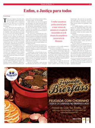 Estado de Direito n. 36 27 
Enfi m, a Justiça para todos 
Tramita no Congresso Nacional a Pro-posta 
de Emenda Constitucional (PEC) 
184, que dispõe sobre a competência 
concorrente da Advocacia na orientação 
jurídica e defesa, em todos os graus, dos 
necessitados. 
A PEC 184 foi por mim sugerida e aco-lhida 
pela iniciativa do Deputado Federal 
Sebastião Rocha, Presidente da Comissão 
do Trabalho, tendo sido subscrita por mais 
de 1/3 (um terço) dos Senhores Deputados 
Federais, ou seja, mais de 190 deles, no 
sentido de que as Mesas da Câmara dos 
Deputados e do Senado Federal, nos termos 
do § 3º do artigo 60 da Constituição Federal, 
promulguem emenda ao artigo 133 do texto 
constitucional, que trata da essencialidade 
do Advogado à administração da Justiça, a 
fim de passar a ter um parágrafo único, com 
a seguinte redação: “A orientação jurídica e a 
defesa, em todos os graus, dos necessitados, 
nos termos do art. 5º, LXXIV, é de competên-cia 
concorrente da Advocacia, na forma de 
convênio a ser estabelecido entre a Ordem 
dos Advogados do Brasil e o Poder Público, 
assegurada remuneração digna aos advogados 
participantes.” 
A justifi cação da PEC 184, a qual se sugere 
a consulta, é de lapidar clareza ao expor que 
mais de 50.000 Advogados participam, com 
profundo denodo, solidarismo, dedicação e 
patriotismo, do convênio de assistência judi-ciária 
em favor da orientação jurídica e defesa, 
em todos os graus, dos necessitados. 
Ainda esclarece que essa tarefa sagrada 
dos Advogados vem sendo praticada diante 
da incapacidade da defensoria pública aten-der, 
plenamente, toda população. É uma ação, 
por parte da Advocacia, de defesa anônima 
e eficiente da sociedade civil. A assistência 
judiciária pela Advocacia aos necessitados é 
absolutamente necessária. 
Diz, com acerto, a justifi cação que, a me-lhor 
assistência jurídica possível para o maior 
número de pessoas em situação de necessidade 
só se dá através da competência concorrente 
da Advocacia regulada mediante convênio da 
OAB com o Poder Público. A ação isolada da 
Defensoria não é sufi ciente para suplantar essa 
atividade necessária. 
Conclui que o convênio de assistência ju-diciária 
não é em defesa dos Advogados e nem 
reserva de mercado. O convênio de assistência 
judiciária é defesa dos pobres e da população 
hipossufi ciente. 
Considera que, se forem levados em con-sideração 
os dados da ONU, no Brasil, 20,7% 
da população, que significa, aproximada-mente, 
40 milhões de pessoas, está abaixo da 
linha da miséria. Essa população tem direitos 
subjetivos e merece dignidade, devendo ser 
juridicamente assistida. 
Seja rico ou seja pobre, o povo tem que 
ser defendido pela Advocacia. É o Advogado 
que representa a voz do cidadão anônimo e, 
coletivamente, a sociedade civil. 
O convênio de assistência judiciária, que 
venha a assegurar remuneração digna aos 
advogados participantes, é a defesa efi ciente 
e de qualidade da população hipossufi ciente, 
garantindo a todos a cidadania, a fi m de que, 
no Brasil haja, de uma vez por todas, a Justiça 
para todos e seja debelada a “Justiça dos Ricos” 
e a ”Não-Justiça dos Pobres”. 
Assim como o Advogado dos ricos recebe 
honorários dignos, o Advogado dos neces-sitados 
também deverá receber sua digna 
remuneração e daí, seja rico ou seja pobre, 
todo aquele que for assistido por um advo-gado 
terá condições contratuais e morais de 
exigir serviços jurídicos de qualidade e bem 
prestados. 
Se o trabalho dignifi ca e justifi ca o rece-bimento 
de remuneração digna, mais ainda, 
dignifi ca o trabalho desses Advogados que 
labutam exaustivamente em favor da orienta-ção 
jurídica e defesa, em todos os graus, dos 
necessitados. 
Foram nestes termos que se propôs acres-centar 
ao artigo 133, da Constituição Federal 
de 1988, o referido parágrafo único, para atri-buir 
a competência concorrente da Advocacia 
na orientação jurídica e defesa, em todos os 
graus, dos necessitados. 
Por estes valores, a Constituição deve ser 
emendada, por iniciativa da Advocacia, pois 
o Advogado não se verga e sempre defenderá 
o povo; e, assim sendo, a OAB renovada irá 
exigir a aprovação da PEC 184/2012. 
Portanto, a PEC 184, não vem para esva-ziar 
a defensoria, porém, para garantir que os 
necessitados não sejam sujeitos às injustiças e 
que os seus Advogados recebam remuneração 
digna por esta sagrada tarefa profi ssional. 
* Advogado, Professor Livre Docente da PUC/ 
SP, Vice-Presidente da FADESP. Candidato a 
Presidência da OAB/SP. Co-autor do livro “O 
Capitalismo Humanista”. 
Ricardo Sayeg* 
A melhor assistência 
jurídica possível para 
o maior número de 
pessoas em situação de 
necessidade só se dá 
através da competência 
concorrente da 
Advocacia 
 