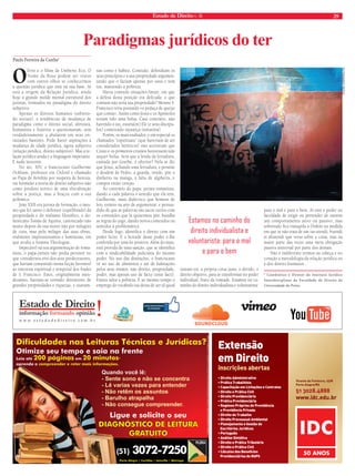 Estado de Direito n. 36 29 
Vicente da Fontoura, 1578 
Porto Alegre/RS 
51 3028.4888 
www.idc.edu.br 
Extensão 
em Direito 
inscrições abertas 
ß'LUHLWR$GPLQLVWUDWLYR 
ß3UžWLFD7UDEDOKLVWD 
ßDSDFLWD¤ RHP/LFLWD¤²HVHRQWUDWRV 
ß'LUHLWRH3UžWLFDLYLO 
ß'LUHLWR3UHYLGHQFLžULR 
ß3UžWLFD3UHYLGHQFLžULD 
ß5HJLPHV3U°SULRVGH3UHYLG§QFLD 
H3UHYLG§QFLD3ULYDGD 
ß'LUHLWRGR7UDEDOKR 
ß'LUHLWR3URFHVVXDO$PELHQWDO 
ß3ODQHMDPHQWRH*HVW RGH 
(VFULW°ULRV-XUªGLFRV 
ß3RUWXJX§V 
ß$QžOLVH6LQWžWLFD 
ß'LUHLWRH3UžWLFD7ULEXWžULD 
ß'LUHLWRH3UžWLFDLYLO 
ßžOFXORVGRV%HQHIªFLRV 
3UHYLGHQFLžULRVGR5*36 
FLICKR COSMOPOLITA 
Paradigmas jurídicos do ter 
O livro e o filme de Umberto Eco, O 
Nome da Rosa podem ser vistos 
com outros olhos se conhecermos 
a questão jurídica que está na sua base. Aí 
está a origem da Relação Jurídica, ainda 
hoje o grande molde mental estrutural dos 
juristas, formados no paradigma do direito 
subjetivo. 
Apenas os direitos humanos (sobretu-do 
sociais), e tendências de mudança de 
paradigma como o direito social, altruísta, 
humanista e fraterno a questionaram, sem 
verdadeiramente a abalarem em seus en-raizados 
bastiões. Pode haver aspirações à 
mudança de idade jurídica, agora subjetiva 
(relação jurídica, direito subjetivo). Mas a re-lação 
jurídica ainda é a linguagem imperante. 
E nada inocente. 
No séc. XIV, o franciscano Guilherme 
Ockham, professor em Oxford e chamado 
ao Papa de Avinhão por suspeita de heresia, 
vai formular a teoria do direito subjetivo não 
como produto teórico de uma elucubração 
sobre a justiça, mas a braços com a sua 
polémica. 
João XXII era jurista de formação, o mes-mo 
que fez santo o defensor (equilibrado) da 
propriedade e do realismo filosófico, o do-minicano 
Tomás de Aquino, canonizado não 
muito depois da sua morte não por milagres 
de cura, mas pelo milagre das suas obras, 
realmente impressionantes e luminosas, em 
que avulta a Summa Theologiae. 
Impecável na sua argumentação de roma-nista, 
o papa-jurista não podia persistir no 
que considerava erro dos seus predecessores, 
que haviam consentido numa ficção favorável 
ao interesse espiritual e temporal dos frades 
de S. Francisco. Estes, originalmente men-dicantes, 
haviam-se tornado detentores de 
grandes propriedades e riquezas, e usavam-nas 
como é hábito. Contudo, defendiam os 
seus princípios e a sua propriedade argumen-tando 
que o faziam apenas por usus e sem 
ius, mantendo a pobreza. 
Havia contudo situações-limite, em que 
a defesa desta posição era delicada: o que 
comiam não seria sua propriedade? Mesmo S. 
Francisco teria possuído «o pedaço de queijo 
que comia». Assim como Jesus e os Apóstolos 
teriam tido uma bolsa. Caso contrário, não 
havendo o ius, estaria(m) Ele (e seus discípu-los) 
cometendo injustiça (iniustitia). 
Porém, os mais exaltados, e em especial os 
chamados “espirituais” (que haveriam de ser 
considerados heréticos) não aceitavam que 
Cristo e os primeiros cristãos houvessem tido 
sequer bolsa. Será que a lenda da ferradura, 
cantada por Goethe, é ulterior? Nela se diz 
que Jesus, achando uma ferradura, e perante 
o desdém de Pedro, a guarda, vende, põe o 
dinheiro na manga, à falta de algibeira, e 
compra então cerejas. 
Ao contrário do papa, jurista romanista, 
dando a cada palavra o sentido que ela tem, 
Guilherme, mais dialéctico que homem de 
leis, exímio na arte de argumentar, e persua-dido 
de que as palavras são sacos vazios com 
os conteúdos que lá quisermos pôr, baralha 
as regras do jogo, dando novos conteúdos ou 
sentidos à problemática. 
Desde logo, identifi ca o direito com um 
poder lícito. E a licitude desse poder é-lhe 
conferida por uma lei positiva. Além do mais, 
está provida de uma sanção, que se identifi ca 
com a sindicabilidade judiciária do mesmo 
poder. No uso das distinções, o franciscano 
vê no uso de alimentos e até de habitações 
pelos seus irmãos, não direito, propriedade, 
poder, mas apenas uso de facto (usus facti). 
Estava salva a pobreza. E ao mesmo tempo o 
emprego do vocábulo ius deixa de ser id quod 
iustum est, a própria coisa justa, o devido, o 
direito objetivo, para se transformar no poder 
individual, fruto da vontade. Estamos no ca-minho 
do direito individualista e voluntarista: 
para o mal e para o bem. Aí está o poder ou 
faculdade de exigir ou pretender de outrem 
um comportamento ativo ou passivo, mas 
sobretudo fi ca tranquila a Ordem na medida 
em que se não trata de um ius utendi, fruendi 
et abutendi que versa sobre a coisa, mas na 
maior parte das vezes uma mera obrigação 
passiva universal por parte dos demais. 
Não é indiferente termos na cabeça e no 
coração a metodologia da relação jurídica ou 
a dos direito humanos... 
* Catedrático e Diretor do Instituto Jurídico 
Interdisciplinar da Faculdade de Direito da 
Universidade do Porto. 
Paulo Ferreira da Cunha* 
Estamos no caminho do 
direito individualista e 
voluntarista: para o mal 
e para o bem 
 