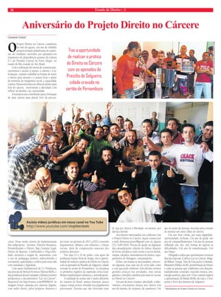 30 Estado de Direito n. 36 
Aniversário do Projeto Direito no Cárcere 
Carmela Grüne* 
WWW.DIREITONOCARCERE.BLOGSPOT.COM 
O Projeto Direito no Cárcere completou 
no mês de agosto, um ano de trabalho 
proporcionando plataformas de expres-são 
do cotidiano carcerário aos apenados em 
tratamento de dependência química da Galeria 
E-1 do Presídio Central de Porto Alegre, no 
estado do Rio Grande do Sul, Brasil. 
Com a utilização dos meios de comunicação, 
oportuniza o acesso à justiça, à cultura e à in-formação, 
visando trabalhar as formas de sentir 
o direito pela emoção e o prazer lícito a partir 
do estímulo do imaginário social, a capacidade 
criativa. Desenvolvendo um olhar de dentro para 
fora do cárcere, exercitando a alteridade com 
refl exo na família e na comunidade. 
A iniciativa tem contribuído para a formação 
de uma cultura mais plural, livre de precon-ceitos. 
Desse modo, através da implementação 
dos subprojetos: Literário, Direitos Humanos, 
Desmitifi cando o Direito, Rap Conexão Legal, 
Direito de Repente, CinePresídio e Vlog Liber-dade, 
incentiva o resgate da autoestima, com 
o uso de pedagogia sensível, redescobrindo e 
retomando capacidades e sonhos para uma vida 
com cidadania e dignidade. 
Com apoio fundamental da 2 L Produtora, 
nas pessoas de Heinoê Ferreira e Patrícia Mello, e 
das jornalistas Jerusa Campani e Juliana Loureiro 
produzimos o documentário “Luz no Cárcere”, 
disponível em http://vimeo.com/48008618. As 
imagens foram captadas por câmeras digitais, 
com áudio direto, pelos próprios detentos e 
Tive a oportunidade 
de realizar a prática 
do Direito no Cárcere 
com os apenados do 
Presídio de Salgueiro, 
cidade cravada no 
sertão de Pernambuco 
por mim, no período de 2011 a 2012, trazendo 
depoimentos, debates com refl exões e críticas 
sociais, além de composições musicais dos 
próprios detentos! 
Nos dias 23 e 24 de junho, com apoio da 
professora Synara Veras de Araújo, tive a oportu-nidade 
de realizar a prática do Direito no Cárcere 
com os apenados do Presídio de Salgueiro, cidade 
cravada no sertão de Pernambuco. Lá iniciamos 
os primeiros registros da expressão cívica local. 
Muitas manifestações artísticas e reinvidicações. 
A realidade do sertão não é muito diferente 
do restante do Brasil: muitos detentos, pouco 
espaço, tempo ocioso, lentidão nos julgamentos 
processuais. Pessoas que não deveriam estar 
lá, seja por direito à liberdade, ou mesmo, por 
doença mental. 
Aos leitores interessados em colaborar com 
o Projeto Direito no Cárcere, façam contato por 
e-mail direitonocarcere@gmail.com ou liguem 
(51) 3246 0242. Preciso de ajuda: na digitação 
das cartas/petições, edições de vídeos, doações 
de livros, produtos como creme e escova dental, 
roupas, calçados, instrumentos de música, equi-pamentos 
de fi lmagem, computadores. 
Enfi m, são muitas as necessidades, mencio-nei 
algumas, mas cada um de vocês sabe como 
e com que pode colaborar. Sem dúvida, tivemos 
grandes avanços nas atividades, mas outras 
galerias e presídios também precisam ter acesso 
ao Direito no Cárcere! 
Um ano de amor, respeito, alteridade, conhe-cimento, 
crescimento, música, arte, direito. Um 
ano de sistema, de conjunto, de casamento. Um 
ano de união de pessoas, movidas pela vontade 
de mostrar um outro olhar do cárcere. 
Um ano bem vivido, por mais dignidade, 
oportunidade, inclusão. Um ano de ajuda, um 
ano de compartilhamentos. Um ano de pessoas 
trilhando um, dez, mil, formas de superar as 
difi culdades. Um ano de transformação. Um 
ano limpo. 
Obrigada a todos que oportunizam vivenciar 
dias tão especiais. Coletivo Luz no Cárcere, Briga-da 
Militar, Susepe, Vara de Execuções Criminais, 
Ministério Público do RS, Jornal Estado de Direito 
e todas as pessoas que colaboram com doações, 
multiplicando conteúdo, trazendo música, arte, 
energia positiva, para nós! A foto central registra 
a apresentação da Banda Brilho da Lata e a foto 
acima o forró dos detentos de Salgueiro. 
* Idealizadora do Projeto Direito no Cárcere. 
vlogliberdade 
 