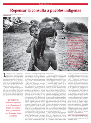 4 Estado de Direito n. 36 
Repensar la consulta a pueblos indígenas 
Magdalena Gómez* 
Lo primero que habrá que preguntarnos 
es ¿cómo fue que el derecho a la consul-ta 
se colocó en el centro?, especialmente 
en América Latina, si los grandes debates 
nacionales e internacionales se dieron sobre la 
fundamentación de los derechos colectivos, el 
concepto de pueblo indígena, el derecho al ter-ritorio, 
a la libre determinación y a la autono-mía, 
derivado de ellos el derecho a los recursos 
naturales en sus tierras y territorios. 
De pronto pareciera olvidarse que la con-sulta 
es un derecho adjetivo, procedimental, 
y no es un fi n en sí mismo, como algunos 
planteamientos parecen enfocar. Sería en el 
mejor de los casos el derecho al debido pro-ceso. 
Los derechos sustantivos implicados son 
los arriba enunciados. Si es así la cuestión, 
bien podemos seguirnos preguntando sobre 
la pertinencia de sustituir en los hechos el 
perfi l específi co de los derechos sustantivos 
sin anotar de manera destacada y sufi ciente 
que los estados cuando incumplen la consulta 
violan el derecho al territorio, a la autonomía 
y a la libre determinación. 
Son muchos los problemas implicados 
en el enfoque sobre el derecho a la consulta, 
existe jurisprudencia muy diversa y criterios 
expresados desde los órganos de control del 
sistema de Naciones Unidas. Se ha insistido 
en la lógica de que la consulta se oriente a 
la construcción de acuerdos, lo cual plantea 
de parte de los Estados serias objeciones. 
Una de ellas, la más álgida, diría yo, es la 
relativa a la situación que se genera cuando 
la consulta no concluye con un acuerdo, con 
el consentimiento de un pueblo para que el 
Estado de manera directa, o a través de una 
concesión, realice un determinado proyecto, 
defina una política pública o bien se emita 
determinada legislación. En ese caso se dice 
de parte estatal que la consulta no entraña 
un derecho de veto. Y aquí nos colocamos en 
un tema que será necesario abordar en todas 
sus implicaciones, es el relativo al vínculo de 
la consulta con el derecho de propiedad. La 
Corte Interamericana de Derechos Humanos 
marcó un parteaguas a través de la sentencia 
en el caso Awas Tigni, donde si bien señaló 
que se otorgó una concesión sin consulta, 
ante todo abonó en la reflexión fundamental 
sobre el derecho de propiedad de las comu-nidades 
indígenas. 
Si hemos señalado que el territorio es un 
concepto más amplio que la mera tenencia de 
la tierra, ¿qué implicación concreta tiene que 
dos instrumentos internacionales, como son el 
Convenio 169 de la OIT y la referida declara-ción 
de la ONU, reconozcan ese derecho? 
El territorio indígena no tendría por qué 
sujetarse al concepto de propiedad privada; 
sin embargo, en los hechos nos encontramos 
con el caso de que los propietarios privados 
tienen múltiples mecanismos para proteger su 
derecho y con ellos no se habla del derecho a la 
consulta. Se ha señalado que también en estos 
casos existe, por ejemplo, la expropiación por 
causa de utilidad pública. En efecto, pero la 
llamada utilidad pública debe fundarse y tiene 
un carácter excepcional, además de señalarse 
la previa indemnización. De cualquier forma, 
colocando el enfoque en la naturaleza del 
derecho sustantivo de los pueblos indígenas, 
le daríamos otra dimensión al debate más allá 
de los foros, las encuestas, su sistematización 
y la creación de instancias que los realicen. 
Y no nos confundamos: es distinto que se 
haga una propuesta a quien tiene un derecho 
reconocido, en este caso los pueblos indígenas 
y ellos decidan si la aceptan o no. 
Para los pueblos está claro que su priori-dad 
es la defensa del territorio y el derecho a 
decirle NO al Estado frente a sus proyectos. 
Sin embargo en 2011 la OIT emitió una Ob-servación 
General contenida en el Informe 
de la Comisión de Expertos en Aplicación de 
Convenios y Recomendaciones.En ella se dio 
cuenta de que los empleadores se inconforma-ban 
frente a la interpretación del derecho a la 
consulta. Y acudiendo a las Actas de debate 
respecto a la elaboración del convenio 169 
precisó que la Ofi cina «no quiso sugerir que 
las consultas referidas deberían resultar en la 
obtención de una acuerdo o el consentimiento 
de lo que se consulta, sino que quiso expresar 
un objetivo para las consultas». Estaba claro 
que esta expresión no era aceptable para un 
número sufi cientemente amplio de Miembros 
y que por consiguiente no podía incluirse en 
el texto”. Estamos ante una defi nición de la 
OIT que impactará a las reclamaciones que 
los pueblos siguen presentando por violación 
a la consulta. Queda en la Declaración de la 
ONU sobre derechos de los pueblos indígenas 
el consentimiento previo, libre e informado. 
No se trata de un derecho de veto, es un 
derecho a secas, ni más ni menos. Vetar sig-nifi 
caría detener una decisión ya tomada por 
alguien distinto a quien tiene la titularidad 
del derecho, así sea el Estado o la trasnacio-nal 
que obtuvo una concesión. ¿Nos vamos a 
encontrar ahora que así como se ha marcado 
la ciudadanía de primera y la de segunda, en 
clave indígena, ahora estamos ante derechos 
de primera y derechos de segunda? 
* Maestra en la Universidad Pedagógica Nacional, 
cuerpo académico Ciudadanía, diversidad y 
educación. Colaboradora en la sección de Opinión 
del periódico La Jornada. 
Son muchos los 
problemas implicados 
en el enfoque sobre el 
derecho a la consulta, 
existe jurisprudencia 
muy diversa y criterios 
expresados 
TADEU VILANI 
El territorio indígena no 
tendría por qué sujetarse 
al concepto de propiedad 
privada; sin embargo, 
en los hechos nos 
encontramos con el caso 
de que los propietarios 
privados tienen múltiples 
mecanismos para proteger 
su derecho y con ellos no 
se habla del derecho a la 
consulta 
 