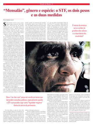 6 Estado de Direito n. 36 
“Mensalão”, gênero e espécie: o STF, os dois pesos 
Bruno Espiñeira Lemos* 
Se um incauto resolver sair às ruas e 
indagar a algum transeunte sobre “Men-salão”, 
obviamente que de imediato 
surgirão ainda que, como ideias soltas e em 
tempestades cerebrais - guiadas certamente 
por insistentes manchetes de capa - a refe-rência 
a nomes como José Dirceu, Roberto 
Jeferson, PT, caixa 2, corrupção, Marco Valério 
e algumas variações sobre a temática. 
Ora, por que será que ninguém terá o “cuida-do” 
ou “lembrança” para se referir ao “Mensalão 
tucano”? O motivo da amnésia seria a ordem de 
grandeza dos valores e a importância dos envolvi-dos? 
Seria a omissão da mídia em tratar do tema? 
O fato é que ninguém se recorda que o tal “vale-rioduto” 
mineiro abasteceu antes do caso ora em 
holofote, a campanha para a eleição de Eduardo 
Azeredo (PSDB-MG), um dos fundadores e pre-sidente 
do PSDB nacional, ao governo de Minas 
Gerais em 1998, e que resultou em denúncia do 
Procurador Geral da República ao STF, na qual 
se aponta o hoje deputado federal como sendo 
“um dos principais mentores e principal benefi - 
ciário do esquema implantado”, denunciando-se 
Azeredo por “peculato e lavagem de dinheiro”. 
Senhores, sem maiores esforços, basta acessar a 
Wikipédia ou digitar as palavras-chave no google 
e se terá mais detalhes dos acontecimentos. 
O que eu na minha santa ou não tão santa 
ignorância não consigo entender é a razão para 
que o segundo esteja sendo julgado pelo STF 
antes do primeiro. Ou seja, o formato inicial e 
embrião antecedente, “laboratório” do caso ora 
julgado, encontrou tratamento diverso no STF. 
Decerto que o instituto da prescrição se 
abaterá inexoravelmente sobre o mensalão 
tucano, na medida em que, o STF, utilizando-se 
de pesos e medidas díspares, entendeu que no 
caso embrião havia motivos para o desmem-bramento 
da ação penal, ou seja, os envolvidos 
sem foro privilegiado deveriam ser processados 
e julgados no seu juiz natural, permanecendo 
apenas no STF aqueles detentores da prerroga-tiva 
de foro, enquanto que o tal mensalão eleito 
pela mídia, nesse caso, de abóbora se fez melão, 
e ao que parece se fará melancia. 
Voltando à vaca fria, é público que o primeiro 
ciclo de votação no julgamento da Ação Penal 
470, o processo do mensalão, se encerrou e as 
primeiras condenações se fi zeram conhecidas. 
Não farei defesa ou juízo de valor sobre 
razões ou ausência delas nas circunstâncias até 
aqui enfrentadas pelo STF, mas não posso dei-xar 
de externalizar preocupação alarmada com 
alguns giros e “contorcionismos” jurídicos que 
se tornam ideia-base e referencial para as demais 
instâncias julgadoras, apresentados em votos 
favoráveis a condenações. Em primeiro lugar, 
registro a coragem do ministro Ricardo Lewan-dowski, 
quando, nos momentos que entendeu 
tecnicamente cabível, ousou divergir do “oba 
oba”, do já ganhou midiaticamente reverberado 
e assim agiu como Juiz da sua consciência. Não 
entrarei da discussão do tema do “ato de ofício” 
em matéria de corrupção, mas é evidente que 
o STF mudou seu entendimento que até então 
estava balizado pelo julgamento do caso Collor. 
Mudou por quê? Espero como advogado e juris-dicionado 
que tenha sido porque entendeu ser o 
momento e não diante de quem seriam os réus. 
Noutro giro, causa-me arrepio, diria até mesmo 
que me tira o sono que o STF impute a meros 
indícios valor igual ao da prova! 
Será esse o legado do ministro Cezar Peluso, 
afi rmar que não haveria hierarquia entre as cha-madas 
provas diretas e o indício? 
E quanto aos ministros Celso de Mello e 
Gilmar Mendes, cultores dos direitos funda-mentais? 
Passada a primeira etapa de certo 
modo claudicante, quanto àqueles referenciais, 
artefatos semânticos caros ao Estado Democrá-tico, 
que não poder excepcionados diante de 
casos “a” ou “b”, ou teremos o “direito penal do 
inimigo”, espera-se doravante a observância, na 
espécie, do “paradigma do cuidado”, quando 
forem adentrar no tema da “lavagem de capitais”, 
tema a carecer de referencial na atual babel judi-cante 
de 1ª instância e de segundo grau, pois a 
depender do que fi car decidido, com o perdão 
da frase direta bem ao estilo nordestino, “pau 
que dá em chico, dá em francisco”. E que pelo 
amor a Têmis, não permitam que se invertam 
ônus de prova em desfavor da defesa, que não 
transformem presunções cruciais em verdades 
desfavoráveis aos acusados e que sejam criadas 
verdadeiras “responsabilidades objetivas” em 
matéria penal, não “conformes” com o nosso 
ordenamento ou qualquer outro ordenamento 
jurídico de um país democrático. 
O Brasil é um país modelo de muitas práticas 
positivas de governança, em sentido amplo. 
Nesse processo rico de construção das boas 
práticas democráticas, pois grande parte das 
práticas negativas estava acobertada, escondida 
fi siologicamente sob a cortina de ferro de uma 
ditadura militar, e destaco, pois, nesse cenário 
de boa governança, o próprio julgamento aberto, 
público e transmitido ao vivo pelo Supremo 
Tribunal Federal, o que o coloca explícito para 
o “julgamento” da opinião pública. 
Data venia, embora os ministros do STF 
sejam atores, atores sociais e institucionais 
na mais positiva acepção do termo, eles não 
deveriam se preocupar apenas, como pensam 
alguns e eu ouso divergir, com a convergência 
de percepção dos fenômenos (nem sempre 
técnica) da opinião pública e com mais forte 
razão, em matéria penal. 
Que a “voz das ruas” possa ser ouvida em 
temas que demandem consultas públicas, es-pecialmente 
quando o STF é provocado a agir 
como “legislador negativo” diante da inércia do 
parlamento, não se pode fazer maiores reparos 
à ideia, mas buscar essa legitimidade em matéria 
penal chegará o dia em que teremos “justiçamen-tos” 
e quiçá sugestões de penas cruéis. 
* Advogado. Procurador do Estado da Bahia, com 
atuação nos Tribunais Superiores. Ex-procurador 
federal. Mestre em direito público pela Universidade 
Federal da Bahia. Professor de direito constitucional. 
Membro da Comissão Nacional de Acesso à Justiça, 
do Conselho Federal da OAB. Sócio do IBCCRIM e 
membro do IADF. 
e as duas medidas 
Que a “voz das ruas” possa ser ouvida em temas que 
demandem consultas públicas, especialmente quando 
o STF é provocado a agir como “legislador negativo” 
diante da inércia do parlamento 
O motivo da amnésia 
seria a ordem de 
grandeza dos valores 
e a importância dos 
envolvidos? 
FLICKR RENAN VIANA 
 