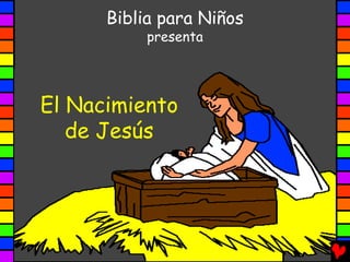 Biblia para Niños
           presenta




El Nacimiento
   de Jesús
 