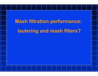 Mash filtration performance:
lautering and mash filters?
 