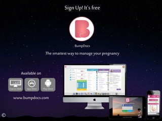 BumpDocs
Thesmartest way to manage your pregnancy
www.bumpdocs.com
Available on
©
Sign Up! It’s free
 