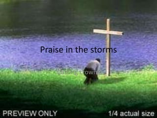 Praise in the storms
Casting crowns
 