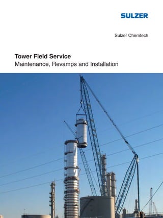 Sulzer Chemtech
Tower Field Service
Maintenance, Revamps and Installation
Sulzer Chemtech
 