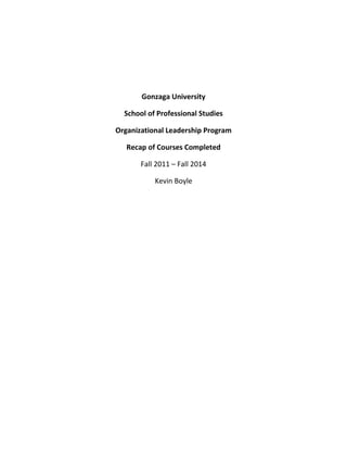 Gonzaga University
School of Professional Studies
Organizational Leadership Program
Recap of Courses Completed
Fall 2011 – Fall 2014
Kevin Boyle
 