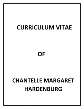 CURRICULUM VITAE
OF
CHANTELLE MARGARET
HARDENBURG
 