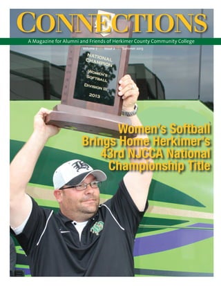 Volume 7 | Issue 2 | Summer 2013
CONNECTIONSA Magazine for Alumni and Friends of Herkimer County Community College
Women’s Softball
Brings Home Herkimer’s
43rd NJCCA National
Championship Title
 