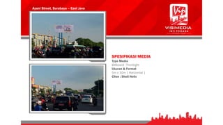 Ayani Street, Surabaya – East Java
SPESIFIKASI MEDIA
Type Media
Billboard : Frontlight
Ukuran & Format
5m x 10m | Horizontal |
Clien : Shell Helix
 