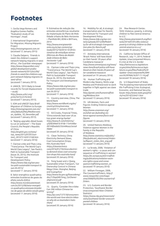 Footnotes
1.	Cecilia Vega Romero and
Angélica Gomes Padilla,
“Evaluation study of Las
Hormigas”, Insad.
2.	International Organization
for Migration, Missing Migrants
Project
http://missingmigrants.iom.int
(accessed 12 January 2015)
3.	Claudia Delpero, `Friends in
need: the children’s support
network helping migrants in west
Africa`, the Guardian newspaper
http://www.theguardian.com/
global-development-profes-
sionals-network/2015/oct/06/
friends-in-need-the-childrens-sup-
port-network-helping-migrants-in-
west-africa
(accessed 7 January 2015).
4.	UNHCR, ‘2015 likely to break
records for forced displacement
– study’
http://www.unhcr.org/
print/5672c2576.html
(accessed 7 January 2015).
5.	IOM and UNICEF Data Brief:
Migration of Children to Europe
http://missingmigrants.iom.int/
sites/default/files/Mediterrane-
an_Update_18_December.pdf
(accessed 7 January 2015).
6.	“Beijing upgrades diesel buses
to cut air pollution” – The State
Council, the People’s Republic
of China
http://english.gov.cn/news/
top_news/2015/07/07/con-
tent_281475142013168.htm
(accessed 11 January 2016)
7.	Clarisse Linke and Thais Lima,
“TransCarioca: The World Cup’s
World Class Legacy”, Sao Paulo’s
Path to Sustainable Transport
(Issue 26, 2015), the Institute
for Transport and
Development Policy
https://www.itdp.org/sao-pau-
los-path-sustainable-transport-is-
sue-26-2015/
(accessed 11 January 2016)
8.	Setor energético quadruplica
emissões brasileiras de gases do
efeito estufa (GEEs)
http://www.mundosustentavel.
com.br/2015/08/setor-energeti-
co-quadruplica-emissoes-brasilei-
ras-de-gases-do-efeito-estufa-gees/
(accessed 11 January 2016)
9.	Estimativa de redução das
emissões atmosféricas resultante
da implantação do Plano de Mob-
ilidade Urbana de Belo Horizonte
– PlanMob-BH, IEMA e BHTrans,
2014
http://www.energiaeambi-
ente.org.br/wp-content/up-
loads/2015/10/2014-10-09-Es-
timativa-de-emissÃµes-atmos-
fÃ©ricas-do-Plano-de-Mobili-
dade-Urbana-de-Belo-
Horizonte-1.pdf
(accessed 11 January 2016)
10.	 Clarisse Linke and Thais Lima,
“TransCarioca: The World Cup’s
World Class Legacy”, Sao Paulo’s
Path to Sustainable Transport
(Issue 26, 2015), the Institute
for Transport and Development
Policy
https://www.itdp.org/sao-pau-
los-path-sustainable-transport-is-
sue-26-2015/
(accessed 11 January 2016)
11.	 Country overview, China, The
World Bank
http://www.worldbank.org/en/
country/china/overview
(accessed 11 January 2016)
12.	 Ed Crooks, Financial Times,
‘China extends lead over US as
top green energy backer’
http://www.ft.com/intl/cms/
s/0/8209e816-97de-11e4-b4be-
00144feabdc0.html#axzz3xnsd-
PARH
(accessed 20 January 2016)
13.	 Clean Technica, China
Electricity Demand Slows,
Coal Consumption Drops,
Hits Australia Hard
https://cleantechnica.
com/2016/01/19/china-electrici-
ty-demand-slows-coal-consump-
tion-drops-hits-australia-hard/
(accessed 20 January 2016)
14.	 Feng Suwei and Li Qiang, 	
Sustainable Urban Transport, ‘Car
Ownership Control in Chinese
Mega Cities: Shanghai, Beijing
and Guangzhou’
http://www.lta.gov.sg/ltaacademy/
doc/13Sep040-Feng_CarOwner-
shipControl.pdf
(accessed 20 January 2016)
15.	 Quartz, ‘Consider the e-bike:
Can 200 million Chinese be
wrong?’
http://qz.com/137518/consumers-
the-world-over-love-electric-bikes-
so-why-do-us-lawmakers-hate-
them/
(accessed 20 January 2016)
16.	 Mobility for all, A strategic
transportation plan for Ranchi,
the Institute for Transport and
Development Policy
https://www.itdp.org/wp-con-
tent/uploads/2015/09/Mobili-
ty-for-all-A-strategic-transporta-
tion-plan-for-Ranchi.pdf
(accessed 11 January 2016)
17.	 Amnesty International,
‘Brazil: Police ‘still have blood
on their hands’ 20 years after
Candelaria massacre’
http://www.amnestyusa.org/news/
news-item/brazil-police-still-have-
blood-on-their-hands-20-years-af-
ter-candelaria-massacre
(accessed on 19 January 2016)
18.	 Human Trafficking and
Modern-day Slavery, NGOs urge
Moldoa and Pridnestrovie to work
together in fight against sex slave
trade
http://gvnet.com/humantraffick-
ing/Moldova.htm
(accessed 13 January 2016)
19.	 UN Women, Facts and
Figures: Ending Violence against
Women
http://www.unwomen.org/
en/what-we-do/ending-vio-
lence-against-women/facts-and-
figures
(accessed 13 January 2016)
20.	 United Nations Moldova,
Violence against Women in the
Family in the Republic
of Moldova
http://www.statistica.md/public/
files/publicatii_electronice/Violen-
ta/Raport_violen_fem_eng.pdf
(accessed 13 January 2016)
21.	 La Strada, 2008, ‘Violation of
women’s rights – a cause and con-
sequence of trafficking in women’
https://ec.europa.eu/anti-traffick-
ing/publications/violation-wom-
ens-rights-cause-and-conse-
quence-trafficking-women_en
(accessed 19 January 2016)
22.	 William Finnegan, 2008,
The Countertraffickers, http://
www.newyorker.com/maga-
zine/2008/05/05/the-countertraf-
fickers
23.	 U.S. Customs and Border
Protection, ‘Southwest Border
Unaccompanied Alien Children
Statistics’
https://www.cbp.gov/newsroom/
stats/southwest-border-unaccom-
panied-children
(accessed 18 January 2016)
24.	 Pew Research Center,
‘DHS: Violence, poverty, is driving
children to flee Central America
to U.S.’
http://www.pewresearch.org/fact-
tank/2014/07/01/dhs-violence-
poverty-is-driving-children-to-flee-
central-america-to-u-s/
(accessed 18 January 2016)
25.	 California Senate Office of
Research, July 11, 2014, Federal
Update, Unaccompanied Minors:
A crisis at the U.S. border
http://latinocaucus.legislature.
ca.gov/sites/latinocaucus.legis-
lature.ca.gov/files/Federal%20
Update--Unaccompanied%20Mi-
nors%20FINAL%207-11-14.pdf
(accessed 18 January 2016)
26.	 U.S Department of State,
‘The Escalating International Wild-
life Trafficking Crisis: Ecological,
Economic, and National Security
Issues http://www.state.gov/j/inl/
rls/rm/2014/226421.htm
(accessed 18 January 2016)
 