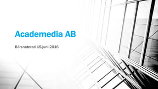 Academedia AB
Börsnoterad 15.juni 2016
 