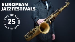 FESTIVALS
EUROPEAN
JAZZ
25
 