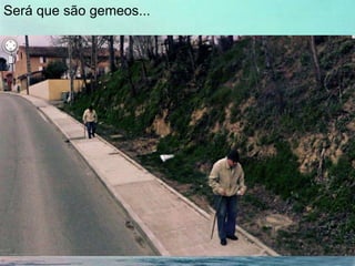 Será que são gemeos...
 