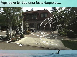 Aqui deve ter tido uma festa daquelas...
 