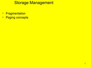 Storage Management

• Fragmentation
• Paging concepts




                            1
 