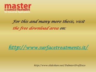 For this and many more thesis, visit
 the free download area on:



http://www.surfacetreatments.it/


           http://www.slideshare.net/PalmieriProfEnzo
 