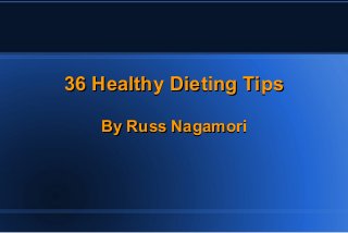 36 Healthy Dieting Tips
By Russ Nagamori

 