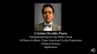Cristian Osvaldo Flores
Entrepreneurship for the Public Good
36 Hours in Berea: Trans American Cyclist Experience
Political Science
Sophomore
 