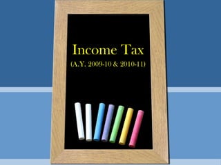 Income Tax
(A.Y. 2009-10 & 2010-11)
 
