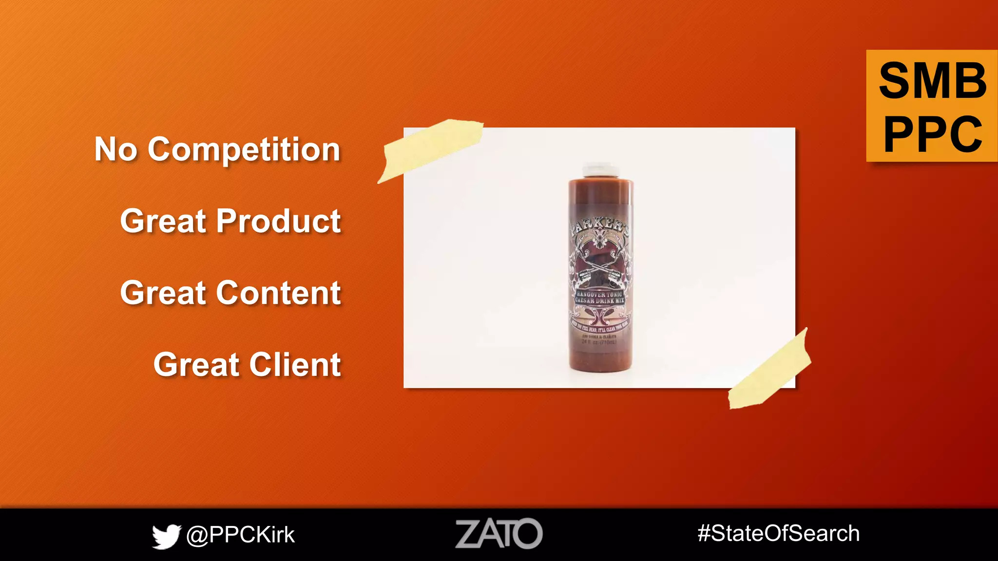 @PPCKirk #StateOfSearch
SMB
PPCNo Competition
Great Product
Great Content
Great Client
 