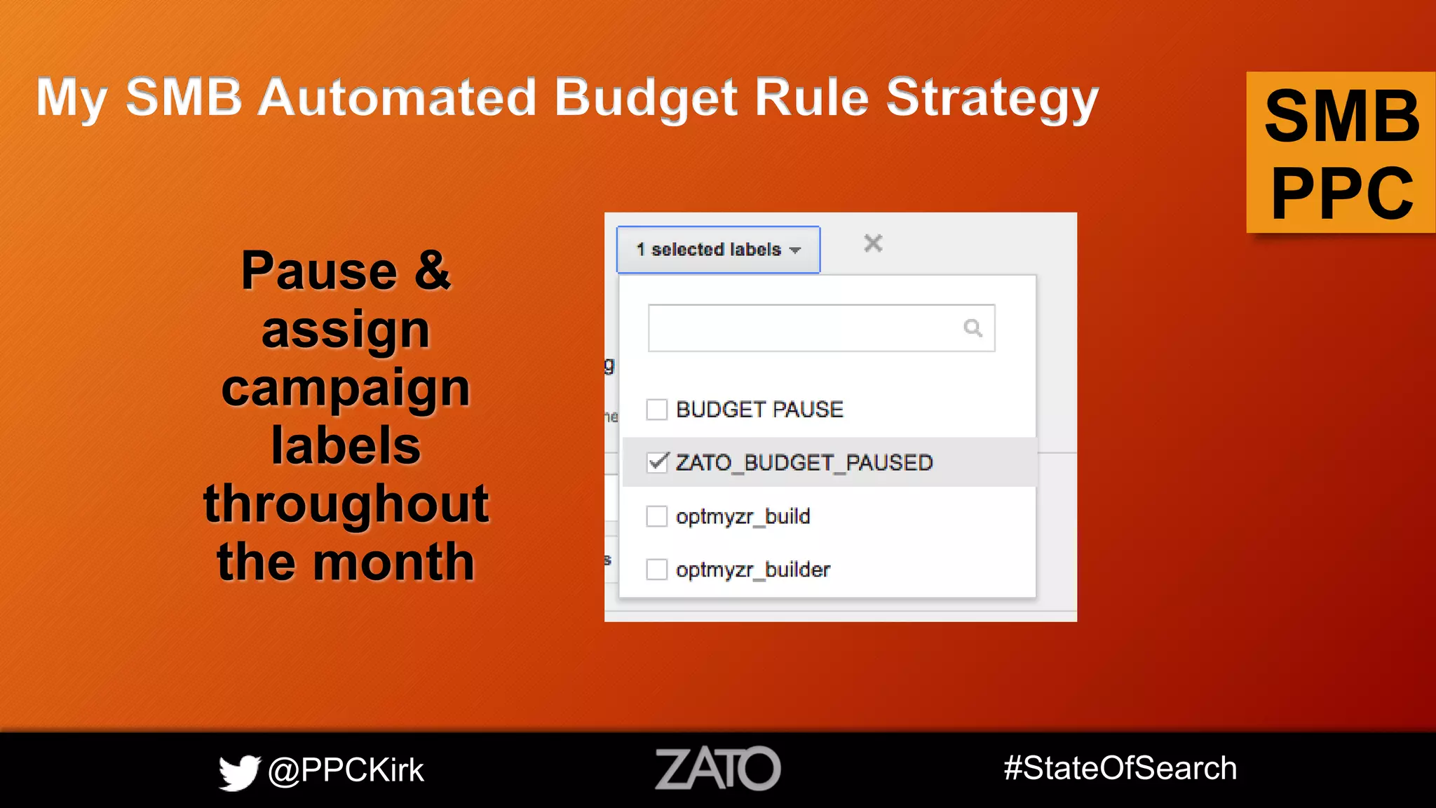 @PPCKirk #StateOfSearch
SMB
PPC
My SMB Automated Budget Rule Strategy
Pause &
assign
campaign
labels
throughout
the month
 