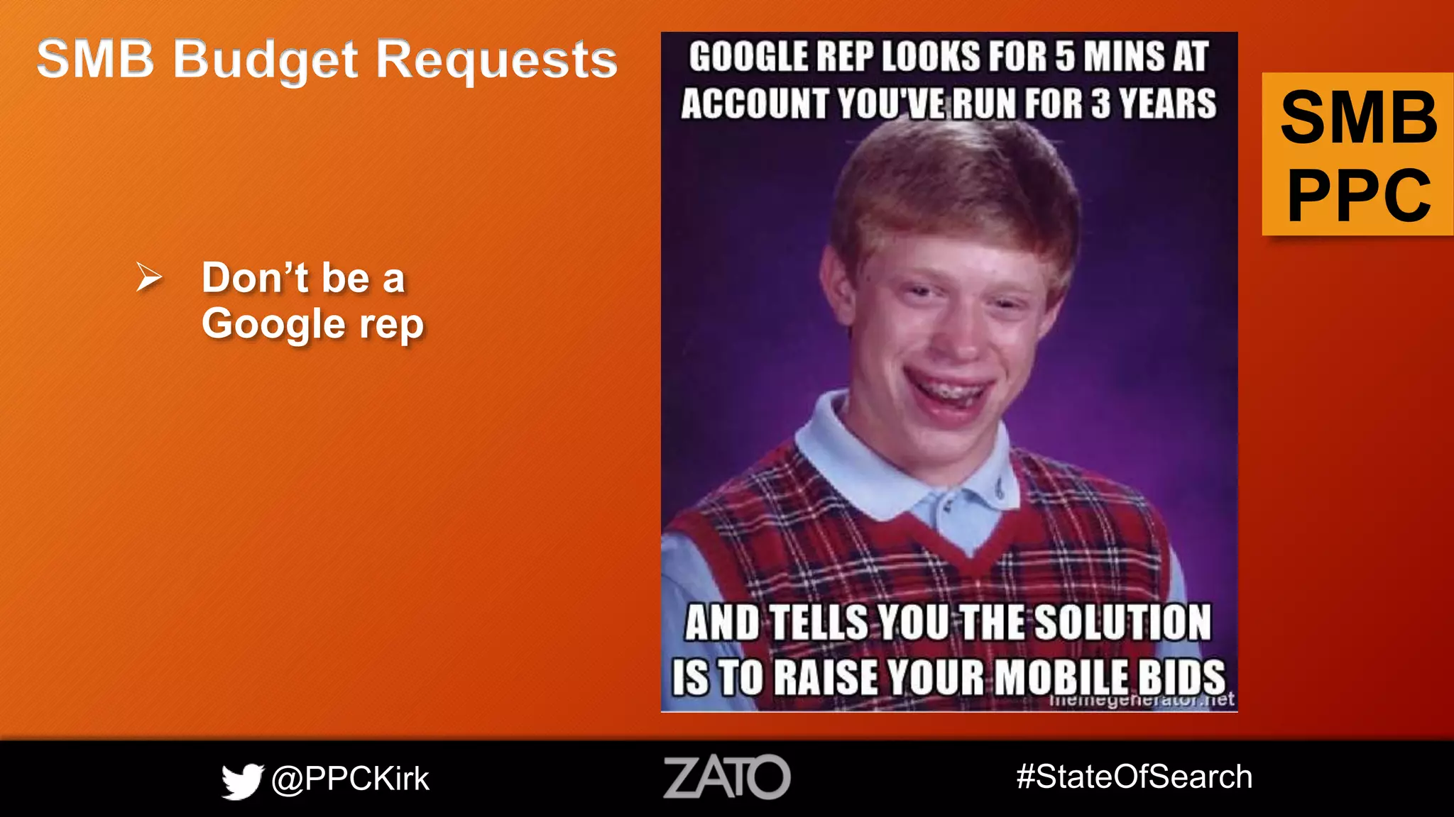 @PPCKirk #StateOfSearch
SMB
PPC
SMB Budget Requests
 Don’t be a
Google rep
 