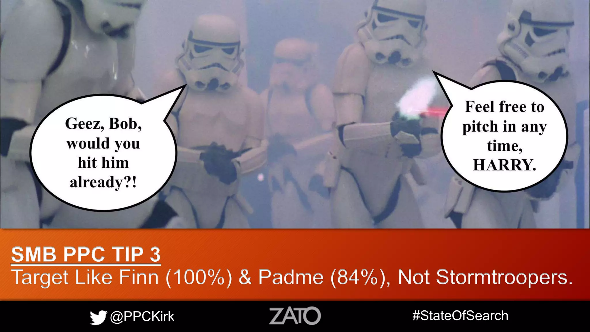 @PPCKirk #StateOfSearch
SMB PPC TIP 3
Target Like Finn (100%) & Padme (84%), Not Stormtroopers.
 