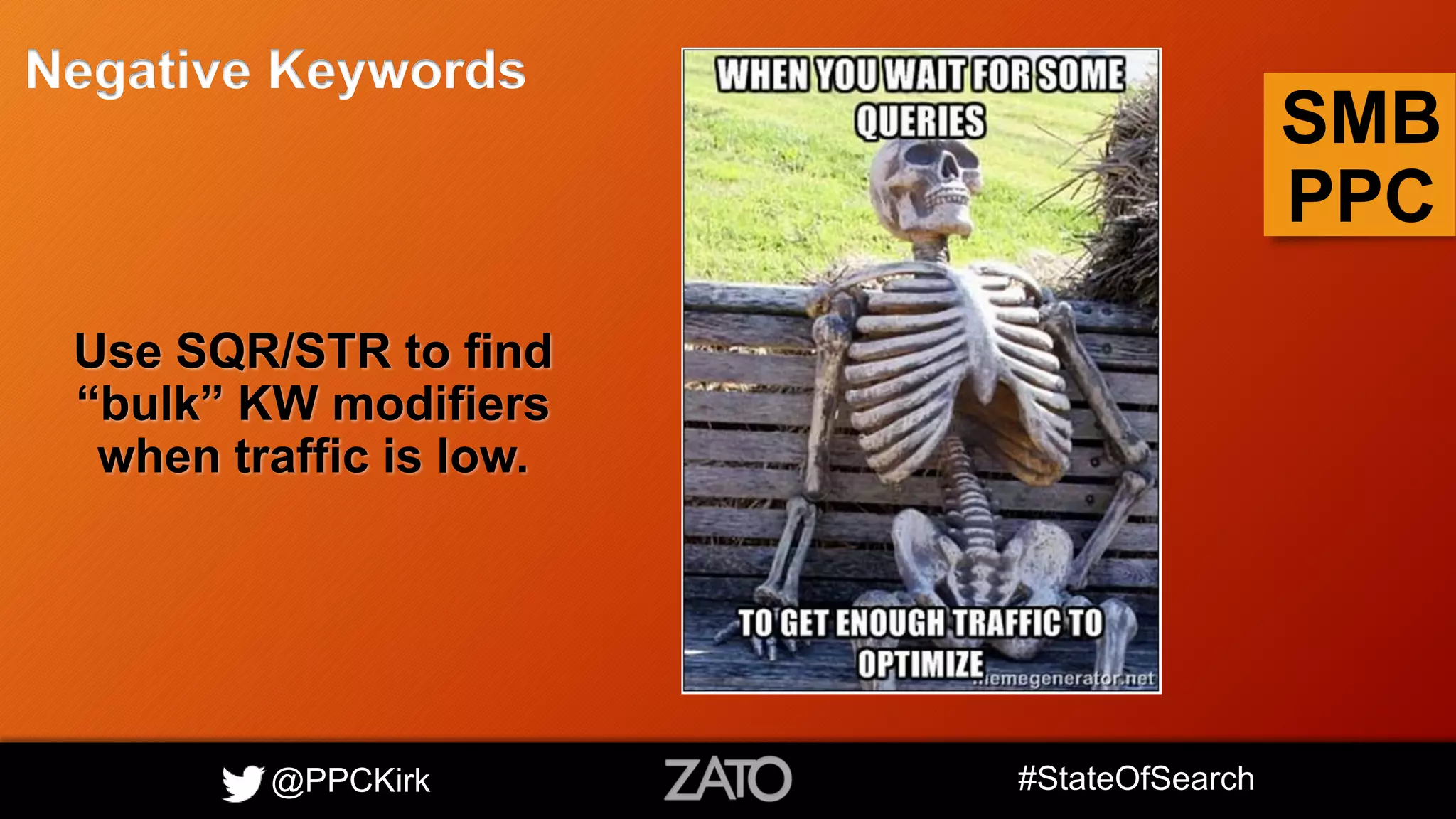 @PPCKirk #StateOfSearch
SMB
PPC
Negative Keywords
Use SQR/STR to find
“bulk” KW modifiers
when traffic is low.
 