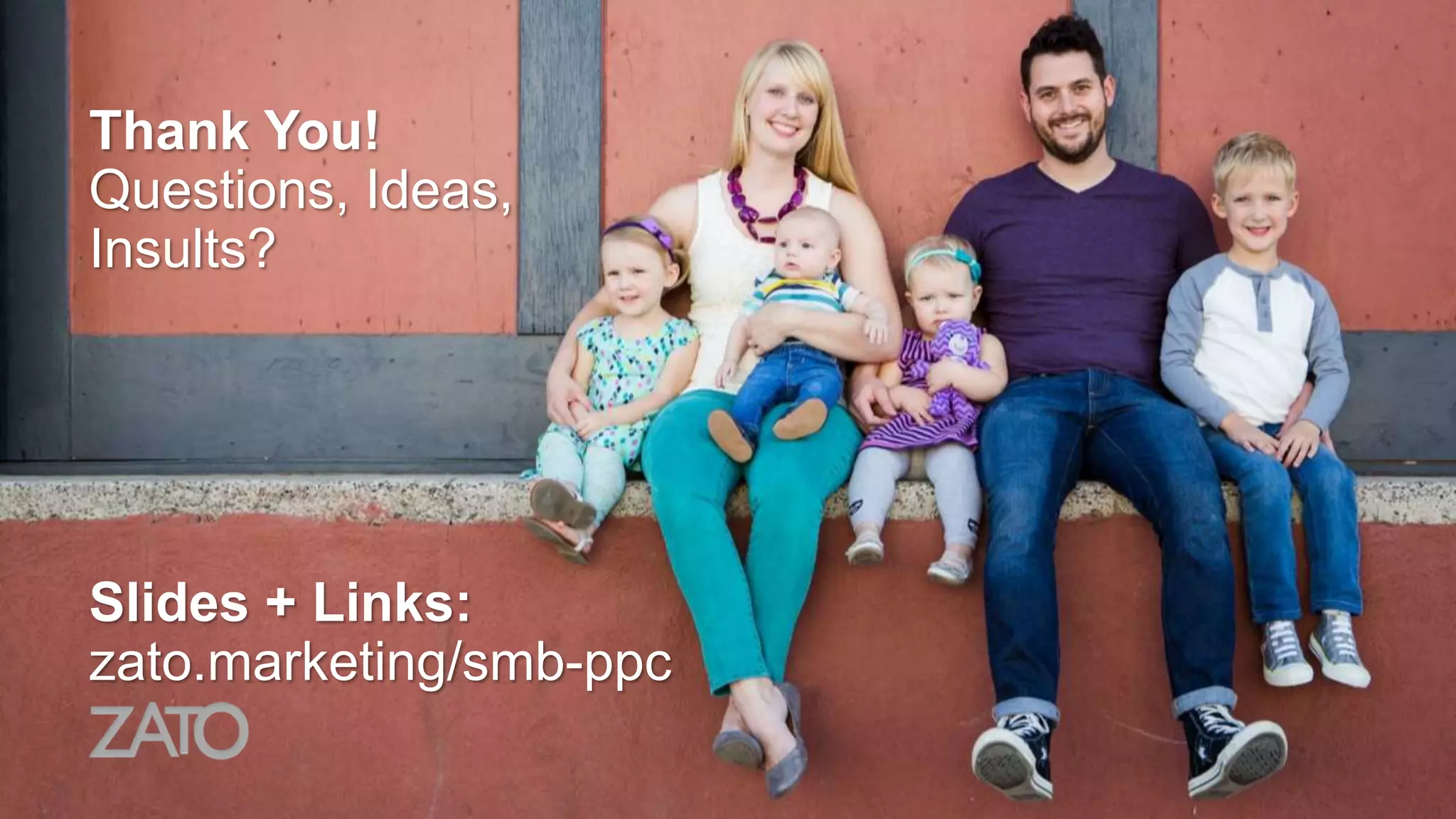 Thank You!
Questions, Ideas,
Insults?
Slides + Links:
zato.marketing/smb-ppc
 