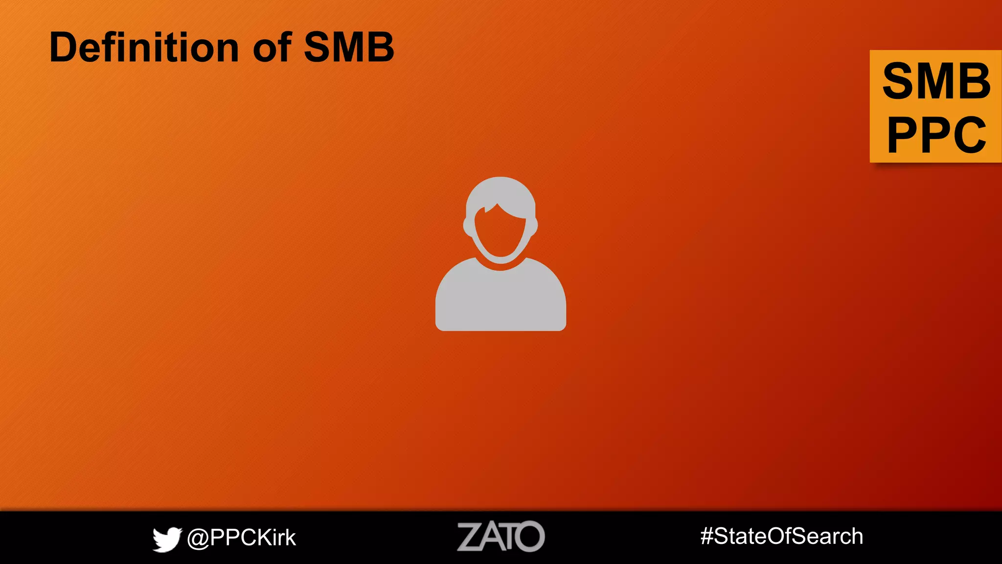 @PPCKirk #StateOfSearch
SMB
PPC
Definition of SMB
 