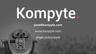 Kompyte.
pere@kompyte.com
www.kompyte.com

angel.co/kompyte
 