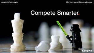 Compete Smarter.
angel.co/kompyte
Kompyte.
Contact: pere@kompyte.com
 