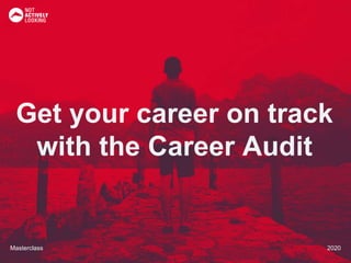 Masterclass 2020Masterclass 2020
Get your career on track
with the Career Audit
 