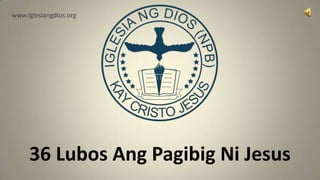 www.iglesiangdios.org




     36 Lubos Ang Pagibig Ni Jesus
 