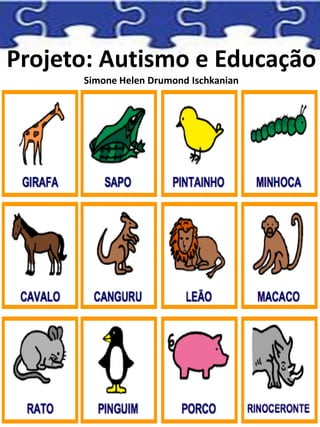Projeto: Autismo e Educação
Simone Helen Drumond Ischkanian
 